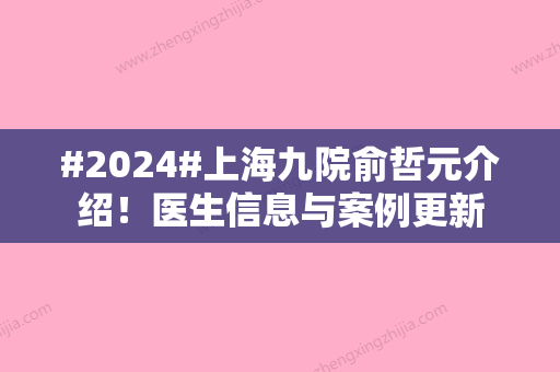 #2024#上海九院俞哲元介绍！医生信息与案例更新