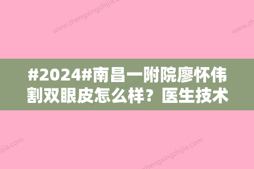 #2024#南昌一附院廖怀伟割双眼皮怎么样？医生技术亮点，埋线双眼皮效果