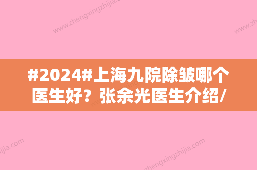 #2024#上海九院除皱哪个医生好？张余光医生介绍/除皱抗衰刚需课！