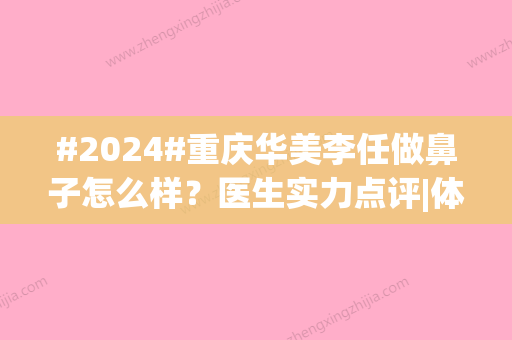 #2024#重庆华美李任做鼻子怎么样？医生实力点评|体验隆鼻过程及30天细节~