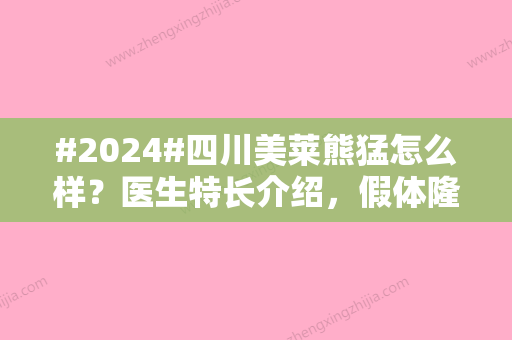 #2024#四川美莱熊猛怎么样？医生特长介绍	，假体隆胸术后反馈！