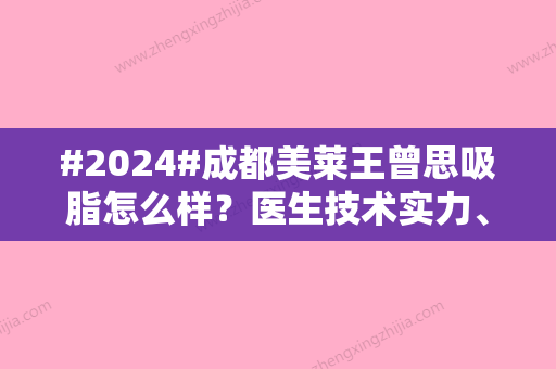 #2024#成都美莱王曾思吸脂怎么样？医生技术实力	、案例测评公开！