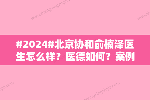 #2024#北京协和俞楠泽医生怎么样？医德如何？案例亲身体验及细节评价