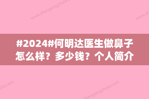 #2024#何明达医生做鼻子怎么样？多少钱？个人简介_手术风格_口碑评价