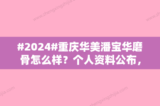 #2024#重庆华美潘宝华磨骨怎么样？个人资料公布	，技术审美双重在线