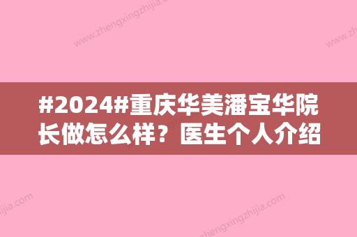 #2024#重庆华美潘宝华院长做怎么样？医生个人介绍	、实力口碑评价