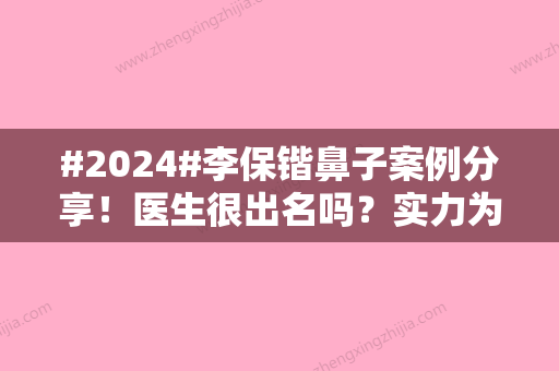 #2024#李保锴鼻子案例分享！医生很出名吗？实力为你揭秘~