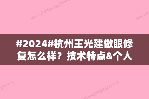 #2024#杭州王光建做眼修复怎么样？技术特点&个人简介&眼修复案例