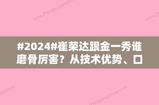 #2024#崔荣达跟金一秀谁磨骨厉害？从技术优势、口碑评价、收费等对比