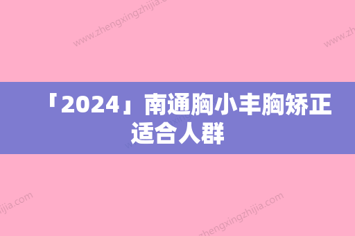 「2024」南通胸小丰胸矫正适合人群