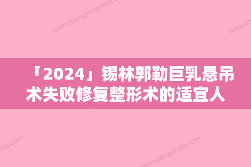 「2024」锡林郭勒巨乳悬吊术失败修复整形术的适宜人群