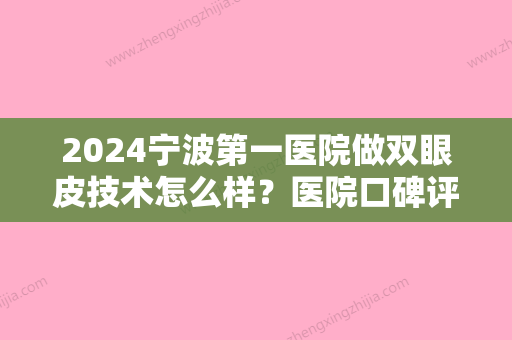 2024宁波第一医院做双眼皮技术怎么样？医院口碑评价+双眼皮术后反馈图