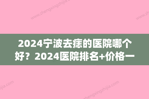 2024宁波去痣的医院哪个好？2024医院排名+价格一览(收费标准)(宁波第一医院祛痣价格)