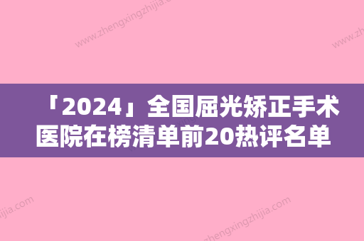 「2024」全国屈光矫正手术医院在榜清单前20热评名单展示-价格费用新出炉