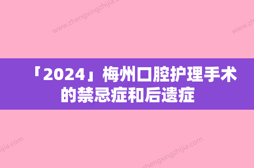 「2024」梅州口腔护理手术的禁忌症和后遗症