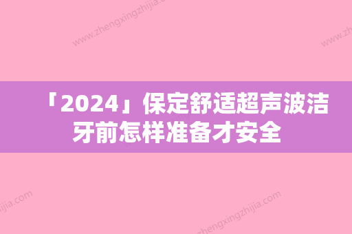 「2024」保定舒适超声波洁牙前怎样准备才安全