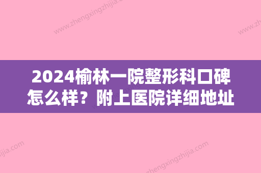 2024榆林一院整形科口碑怎么样？附上医院详细地址+整形专家+鼻部整形案例