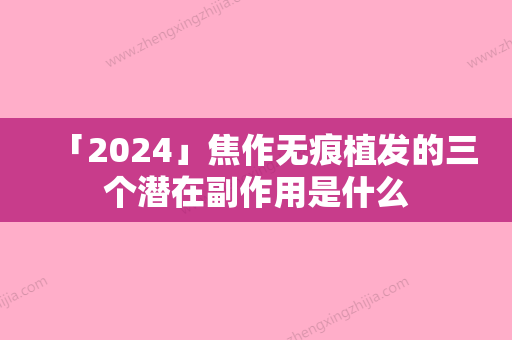 「2024」焦作无痕植发的三个潜在副作用是什么