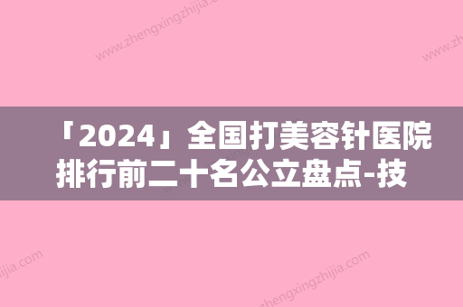 「2024」全国打美容针医院排行前二十名公立盘点-技术好人气高