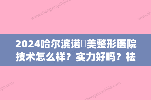 2024哈尔滨诺嬄美整形医院技术怎么样？实力好吗？祛痘案例(哈尔滨斯美诺整形怎么样)