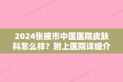 2024张掖市中医医院皮肤科怎么样？附上医院详细介绍和2024价格表分享！