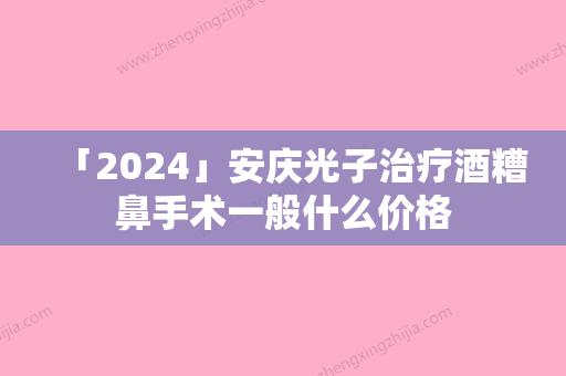 「2024」安庆光子治疗酒糟鼻手术一般什么价格