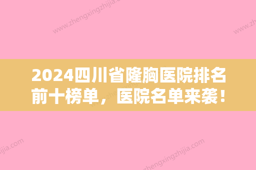 2024四川省隆胸医院排名前十榜单，医院名单来袭！隆胸价格表