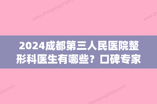 2024成都第三人民医院整形科医生有哪些？口碑专家信息|割双眼皮案例