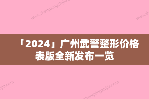 「2024」广州武警整形价格表版全新发布一览