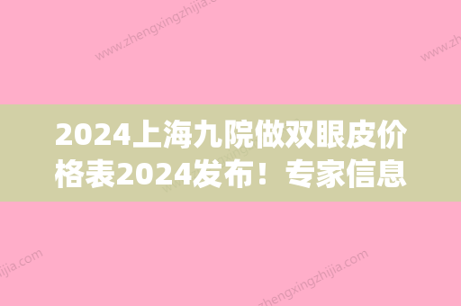 2024上海九院做双眼皮价格表2024发布！专家信息+埋线双眼皮案例(上海九院整形价格表2024)