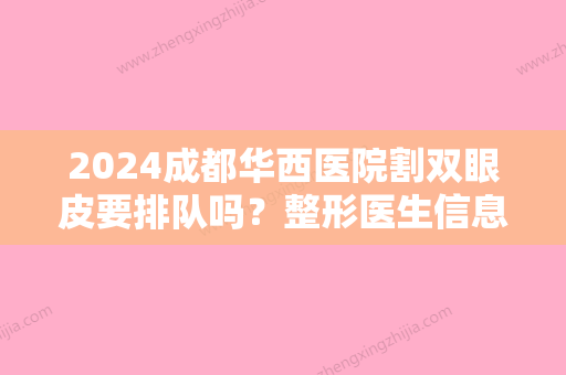 2024成都华西医院割双眼皮要排队吗？整形医生信息+割双眼皮真实果