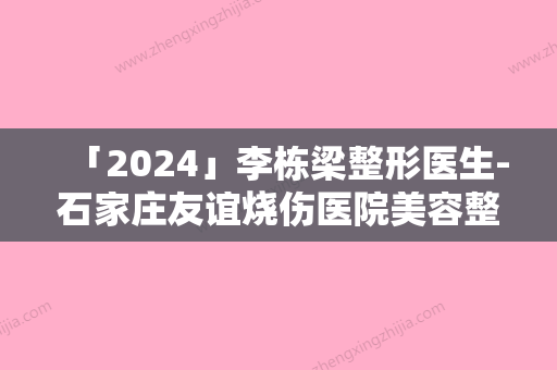 「2024」李栋梁整形医生-石家庄友谊烧伤医院美容整形科李栋梁医生激光祛斑对治疗雀斑是高人气医生