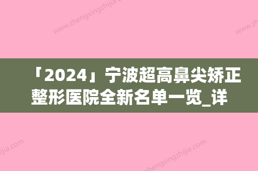 「2024」宁波超高鼻尖矫正整形医院全新名单一览_详细解析(「宁波超高鼻尖矫正整形医院全新名单」：详解及推荐)