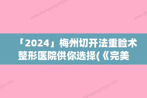 「2024」梅州切开法重睑术整形医院供你选择(《完美双眼重生计划——体验梅州重睑术无痛整形！》)