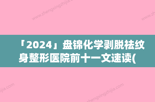 「2024」盘锦化学剥脱祛纹身整形医院前十一文速读(盘锦化学剥脱祛纹身医院排名前十一，让你告别烦恼)