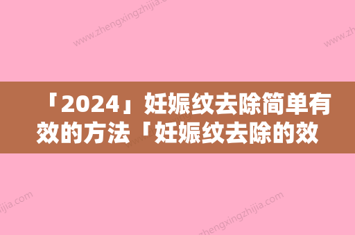 「2024」妊娠纹去除简单有效的方法「妊娠纹去除的效果有多久，可以永久定型吗」