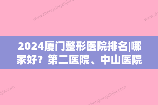 2024厦门整形医院排名|哪家好？第二医院、中山医院等上榜！附去法令纹案例