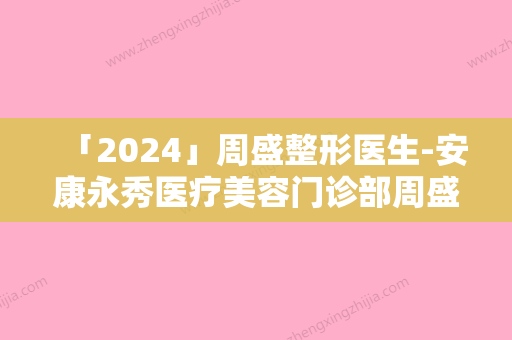 「2024」周盛整形医生-安康永秀医疗美容门诊部周盛医生治疗酒渣鼻整形有失败吗