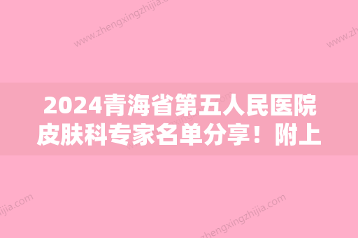 2024青海省第五人民医院皮肤科专家名单分享！附上医院基本信息介绍