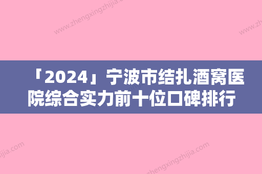 「2024」宁波市结扎酒窝医院综合实力前十位口碑排行综合发布（宁波鄞州叶姿妤医疗美容诊所私立医美服务更好）