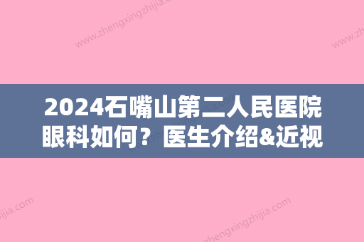 2024石嘴山第二人民医院眼科如何？医生介绍&近视矫正案例&价格表