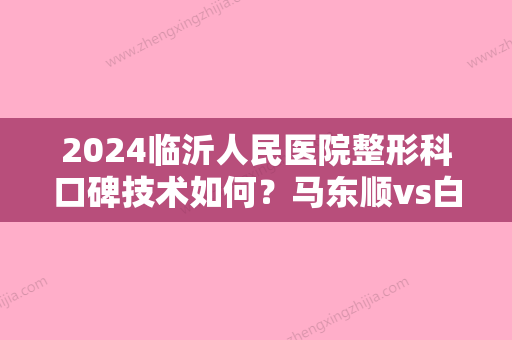 2024临沂人民医院整形科口碑技术如何？马东顺vs白南谁的技术好？大腿吸脂案例