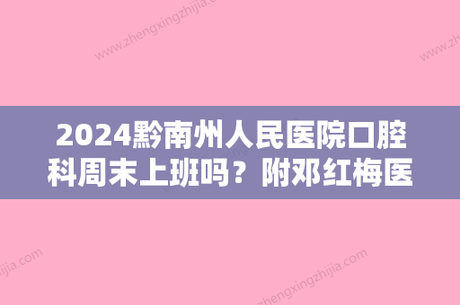 2024黔南州人民医院口腔科周末上班吗？附邓红梅医生资料及牙齿矫正果