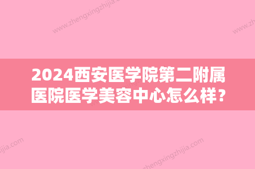 2024西安医学院第二附属医院医学美容中心怎么样？医院简介以及医生信息