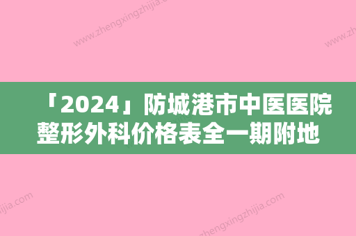 「2024」防城港市中医医院整形外科价格表全一期附地包天牵引治疗案例