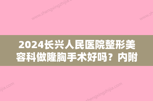 2024长兴人民医院整形美容科做隆胸手术好吗？内附隆胸真实案例分享！