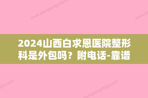 2024山西白求恩医院整形科是外包吗？附电话-靠谱整形医生-光子嫩肤案例