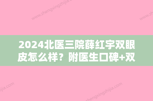 2024北医三院薛红宇双眼皮怎么样？附医生口碑+双眼皮案例，拯救了整个脸~