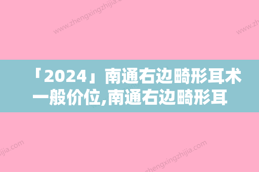 「2024」南通右边畸形耳术一般价位,南通右边畸形耳价格受到哪些影响的影响