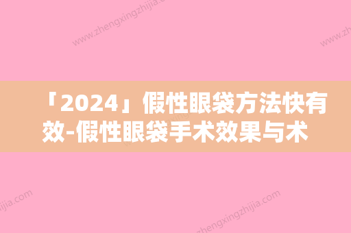 「2024」假性眼袋方法快有效-假性眼袋手术效果与术后注意事项